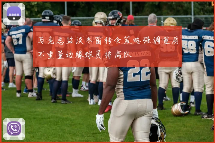 马竞总监谈冬窗转会策略强调重质不重量边缘球员将离队