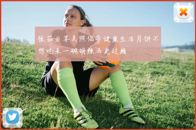 张茹分享美照倡导健康生活月饼不想吃来一碗胡辣汤更过瘾